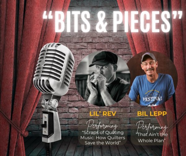 "Bits & Pieces". Lil Rev performing "Scraps of Quilting Music: How Quilters Save the World" Bil Lepp performing "That Ain't the Whole Plan"
