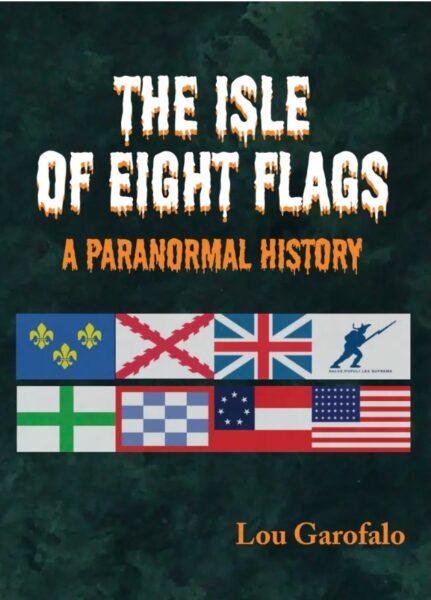 Book cover titled The Isle of Eight Flags: A Paranormal History by Lou Garofalo, featuring eight flags in two rows and bold, spooky white and orange text on a dark green background.